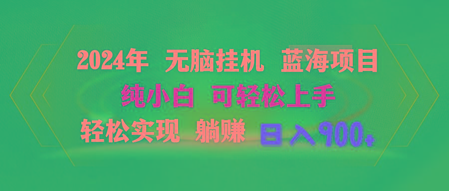 2024年无脑挂机蓝海项目 纯小白可轻松上手 轻松实现躺赚日入900+-泱泱学习社
