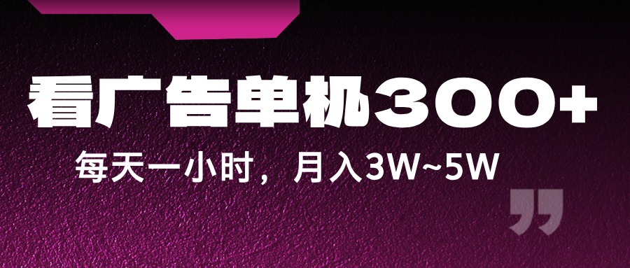 蓝海项目，看广告单机300+，每天一个小时，月入3W~5W-泱泱学习社