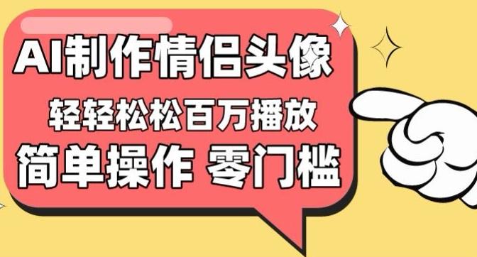 【零门槛高收益】情侣头像视频，播放量百万不是梦【揭秘】-泱泱学习社