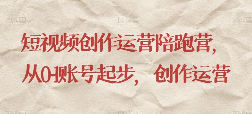 短视频创作运营陪跑营，​从0~1账号起步，创作运营-泱泱学习社
