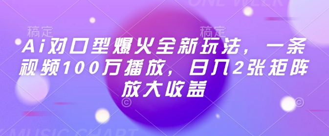 Ai对口型爆火全新玩法，一条视频100万播放，日入2张矩阵放大收益-泱泱学习社