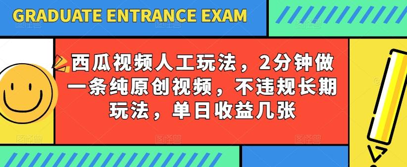 西瓜视频写字玩法，2分钟做一条纯原创视频，不违规长期玩法，单日收益几张-泱泱学习社
