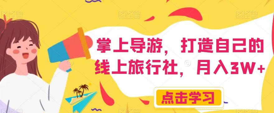 掌上导游，打造自己的线上旅行社，月入3W+【揭秘】-泱泱学习社