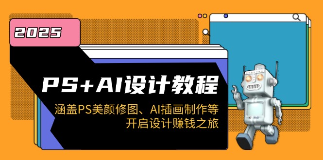 PS+AI设计教程：涵盖PS美颜修图、AI插画制作等，开启设计赚钱之旅-泱泱学习社