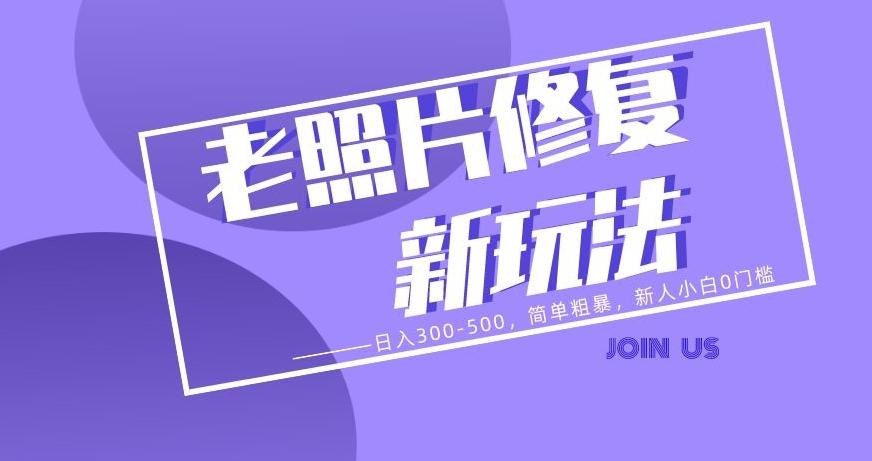 老照片修复新玩法，日入300-500，简单粗暴，新人小白0门槛-泱泱学习社