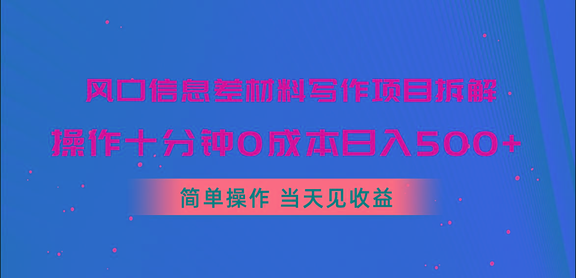 风口信息差材料写作项目拆解，操作十分钟0成本日入500+，简单操作当天…-泱泱学习社