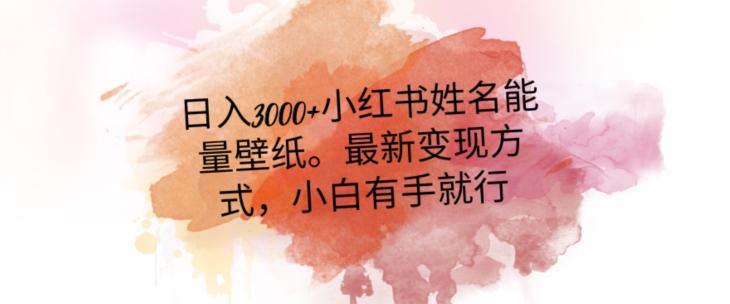 日入300+小红书姓名能量壁纸，最新二次变现方式，小白有手就行【揭秘】-泱泱学习社