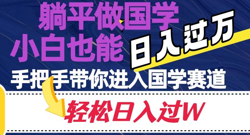 躺平做国学，小白也能日入过万，手把手带你进入国学赛道【揭秘】-泱泱学习社