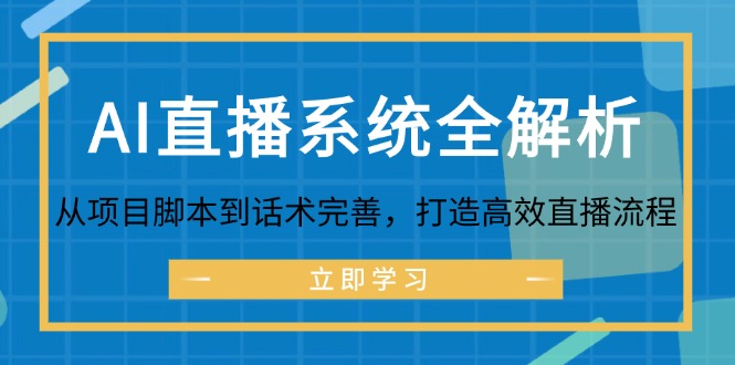 AI直播系统全解析：从项目脚本到话术完善，打造高效直播流程-泱泱学习社