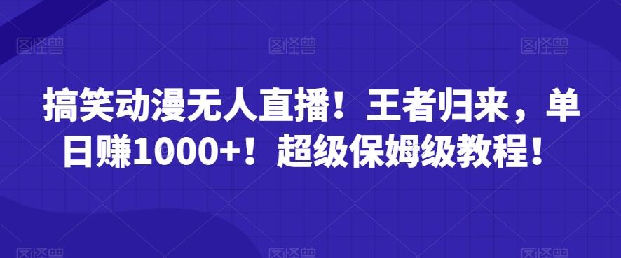 搞笑动漫无人直播！王者归来，单日赚1000+！超级保姆级教程！-泱泱学习社
