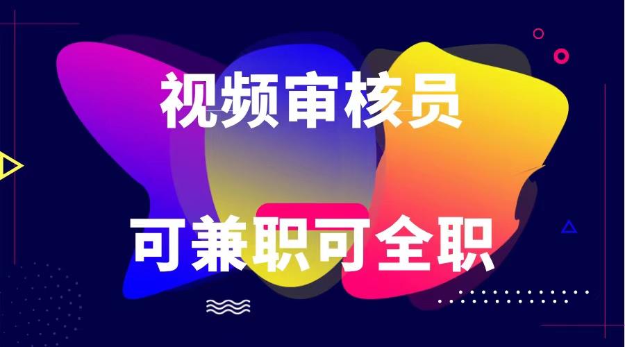 可全职可兼职 纯绿色合法合规视频审核员 日赚100-无上限-泱泱学习社