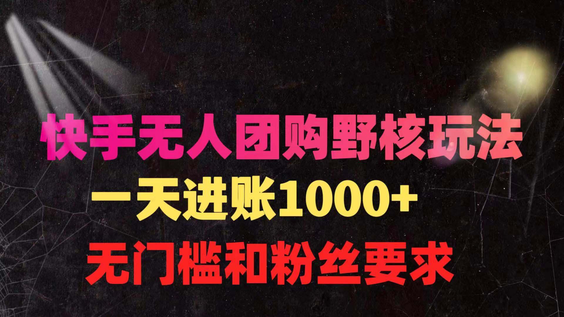 (9638期)快手无人团购带货野核玩法，一天4位数 无任何门槛-泱泱学习社