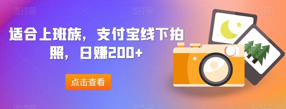 适合上班族，支付宝线下拍照，日赚200+-泱泱学习社