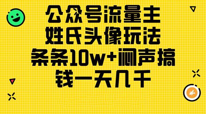 公众号流量主，姓氏头像玩法，条条10w+闷声搞钱一天几千，详细教程-泱泱学习社