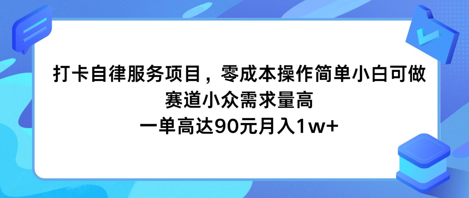 打卡自律服务项目，零成本操作简单小白可做，赛道小众需求量高，一单高达90元月入1w+-泱泱学习社