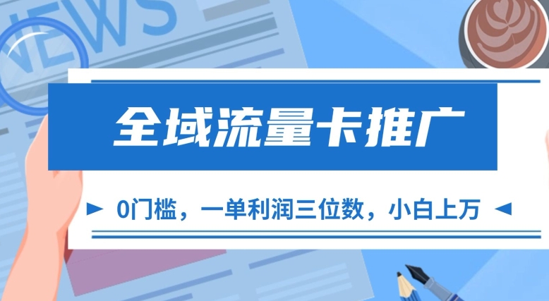 全域流量卡推广，一单利润三位数，0投入，小白轻松上万-泱泱学习社