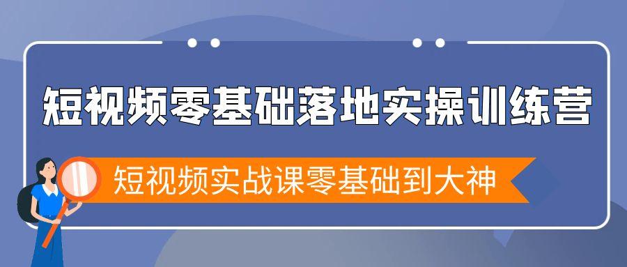 短视频零基础落地实战特训营，短视频实战课零基础到大神-泱泱学习社