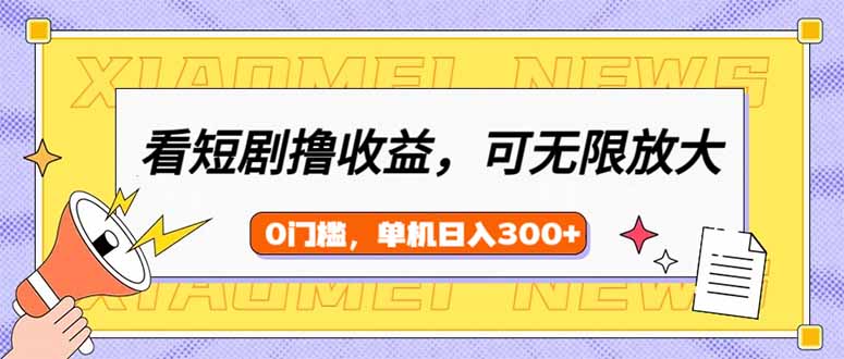 看短剧领收益，可矩阵无限放大，单机日收益300+，新手小白轻松上手-泱泱学习社