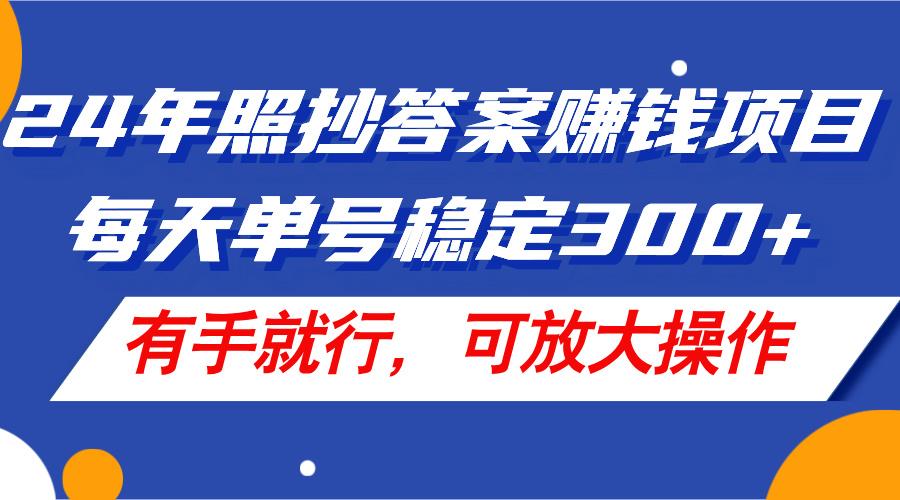 24年照抄答案赚钱项目，每天单号稳定300+，有手就行，可放大操作-泱泱学习社