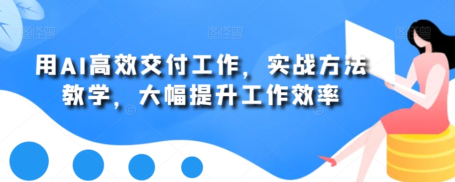 用AI高效交付工作，实战方法教学，大幅提升工作效率-泱泱学习社