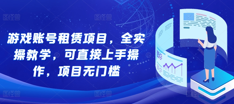游戏账号租赁项目，全实操教学，可直接上手操作，项目无门槛-泱泱学习社
