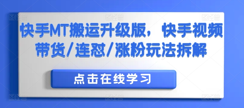 快手MT搬运升级版，快手视频带货/连怼/涨粉玩法拆解-泱泱学习社