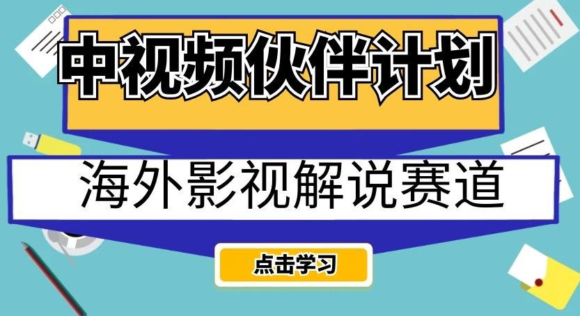 中视频伙伴计划海外影视解说赛道，AI一键自动翻译配音轻松日入200+【揭秘】-泱泱学习社