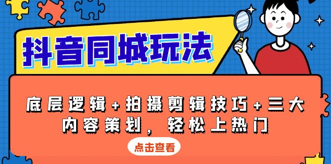 抖音 同城玩法，底层逻辑+拍摄剪辑技巧+三大内容策划，轻松上热门-泱泱学习社