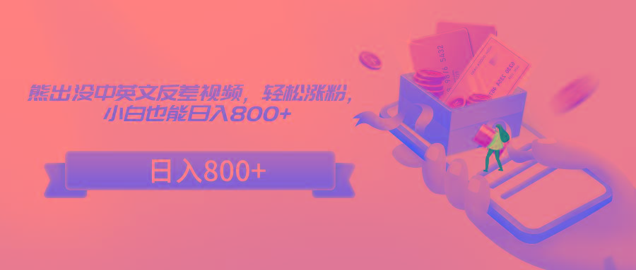 熊出没中英文反差视频，轻松涨粉，小白也能日入800+-泱泱学习社