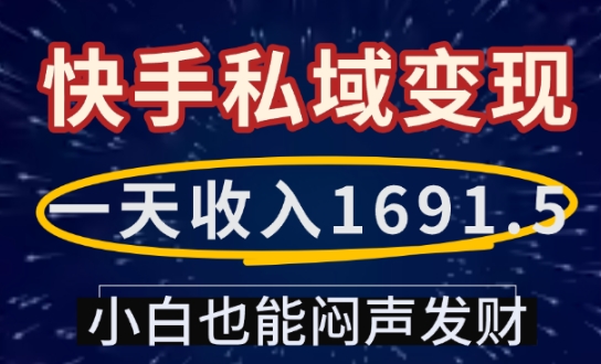 一天收入1691.5，快手私域变现，小白也能闷声发财-泱泱学习社