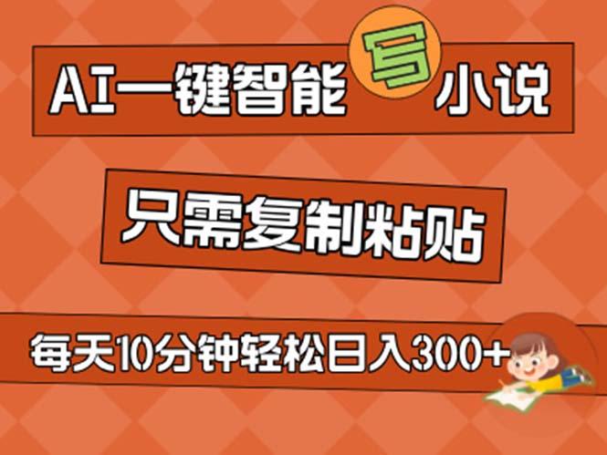 AI一键智能写小说，无脑复制粘贴，小白也能成为小说家 不用推文日入200+-泱泱学习社