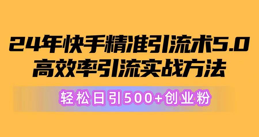 24年快手精准引流术5.0，高效率引流实战方法，轻松日引500+创业粉-泱泱学习社