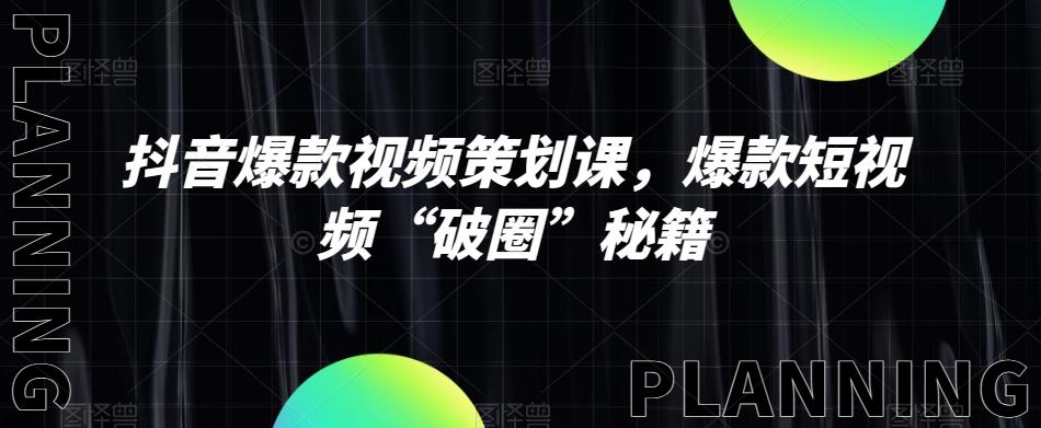 抖音爆款视频策划课，爆款短视频“破圈”秘籍-泱泱学习社
