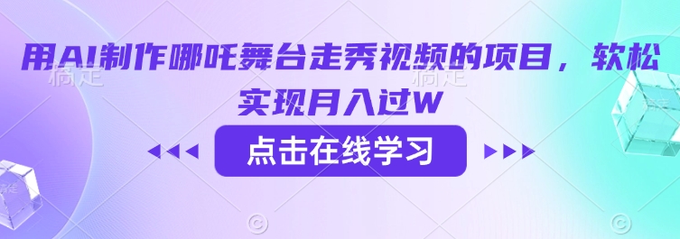 用AI制作哪吒舞台走秀视频的项目，软松实现月入过W-泱泱学习社