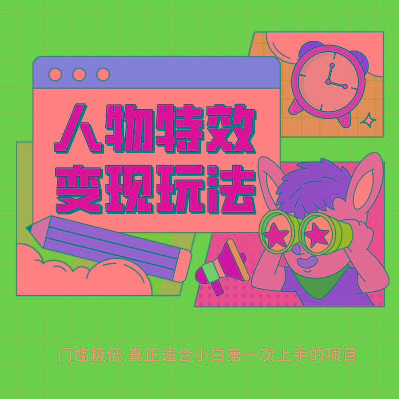 人物特效变现玩法，上手门槛极低，适合互联网小白们上手操作的第一个互联网项目-泱泱学习社