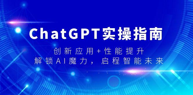 ChatGPT实操指南，创新应用+性能提升，解锁-AI魔力，启程智能未来-泱泱学习社