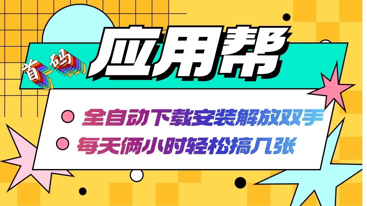 应用帮下载安装拉新玩法 全自动下载安装到卸载 每天俩小时轻松搞几张-泱泱学习社