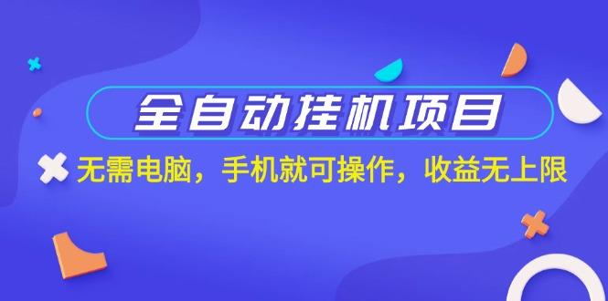 全自动挂机项目，无需电脑，手机就可操作，收益无上限-泱泱学习社
