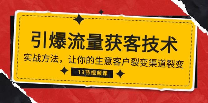 《引爆流量 获客技术》实战方法，让你的生意客户裂变渠道裂变(13节-泱泱学习社