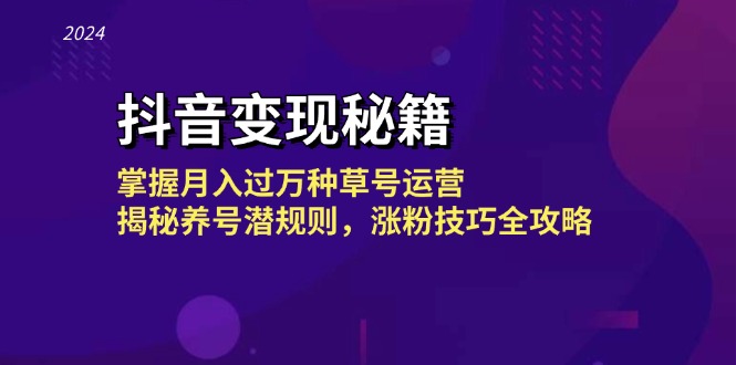 抖音变现秘籍：掌握月入过万种草号运营，揭秘养号潜规则，涨粉技巧全攻略-泱泱学习社