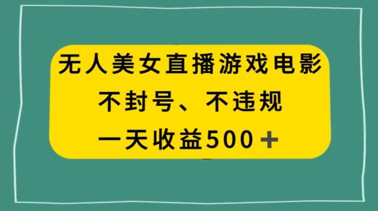 美女无人直播游戏电影，不违规不封号，日入500+-泱泱学习社