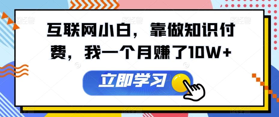 互联网小白，靠做知识付费，我一个月赚了10W+-泱泱学习社
