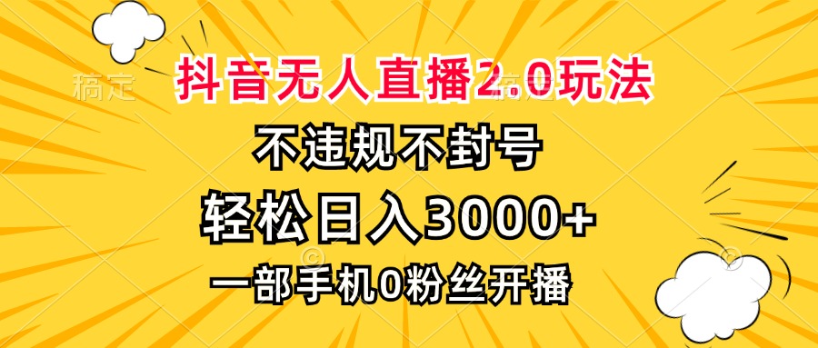抖音无人直播2.0玩法，不违规不封号，轻松日入3000+，一部手机0粉开播-泱泱学习社