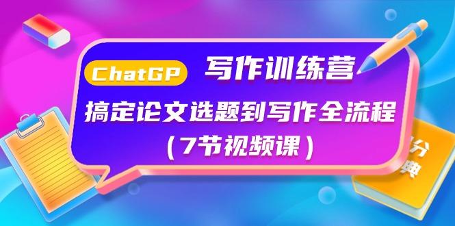 ChatGPT写作训练营：搞定论文选题到写作全流程(7节视频课)-泱泱学习社