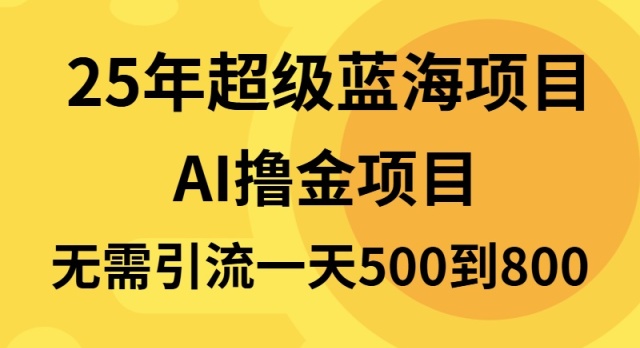 25年超级蓝海项目一天800+，半搬砖项目，不需要引流-泱泱学习社