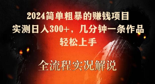 2024简单粗暴的赚钱项目，实测日入300+，几分钟一条作品，轻松上手【揭秘】-泱泱学习社