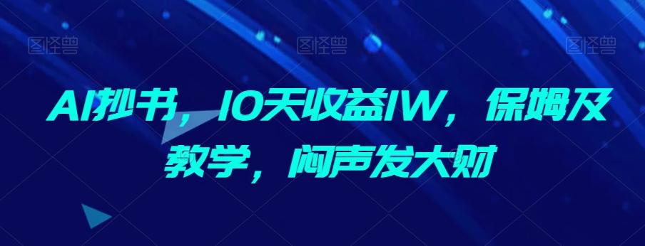 AI抄书，10天收益1W，保姆及教学，闷声发大财-泱泱学习社