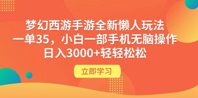(9873期)梦幻西游手游全新懒人玩法 一单35 小白一部手机无脑操作 日入3000+轻轻松松-泱泱学习社