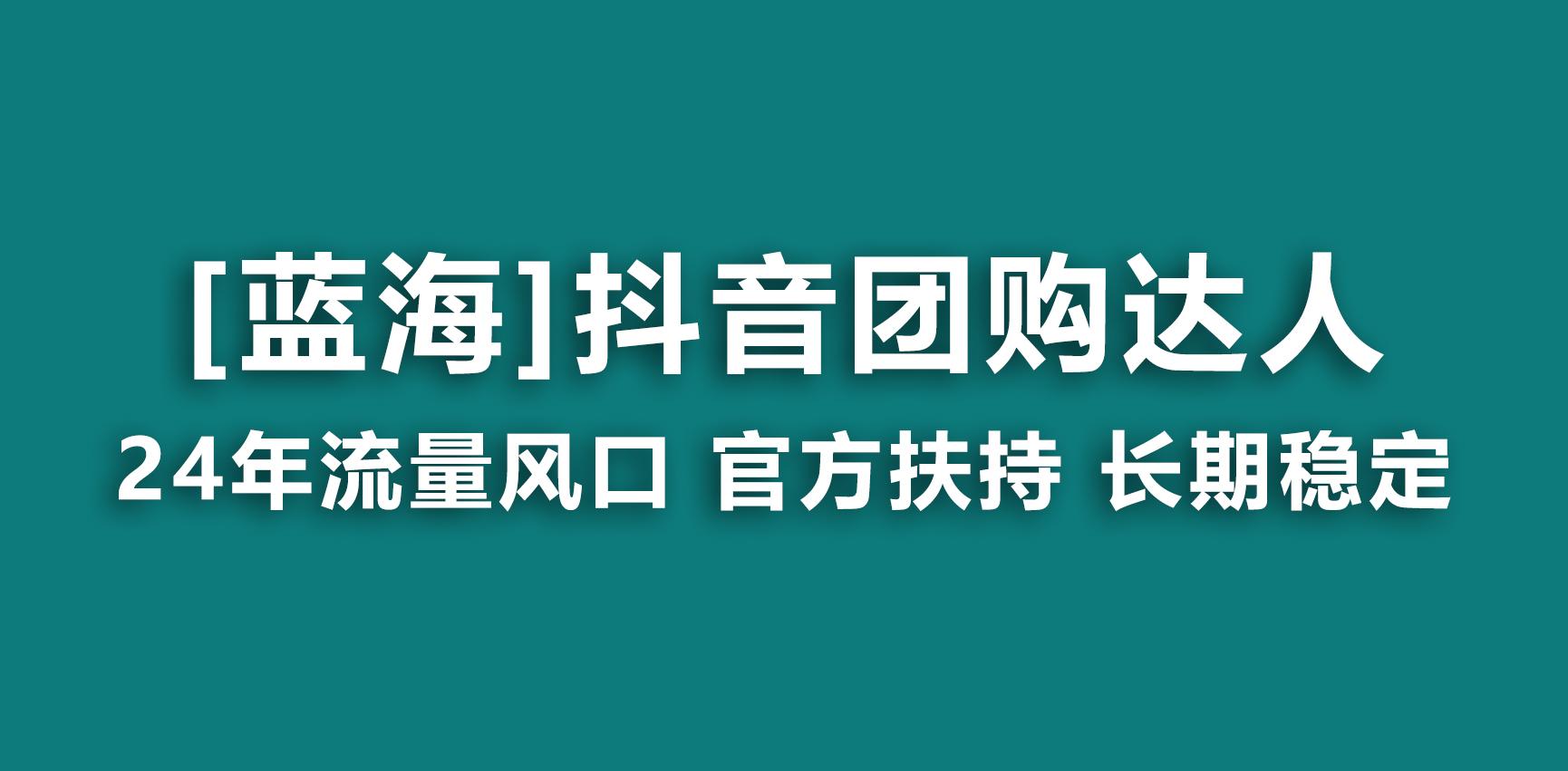 【蓝海项目】抖音团购达人 官方扶持项目 长期稳定 操作简单 小白可月入过万-泱泱学习社