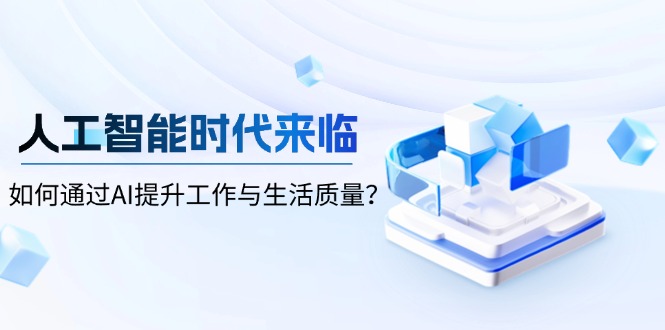 人工智能时代来临，如何通过AI提升工作与生活质量？-泱泱学习社